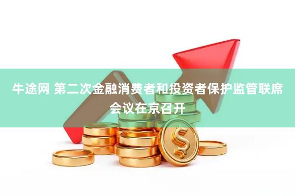 牛途网 第二次金融消费者和投资者保护监管联席会议在京召开
