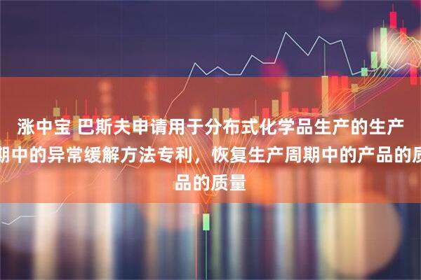 涨中宝 巴斯夫申请用于分布式化学品生产的生产周期中的异常缓解方法专利，恢复生产周期中的产品的质量