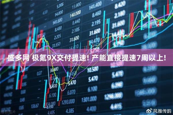 盛多网 极氪9X交付提速! 产能直接提速7周以上!