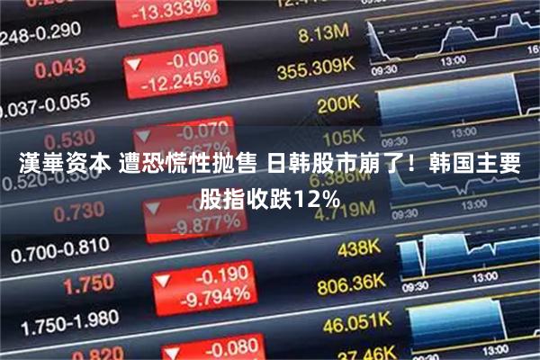 漢崋资本 遭恐慌性抛售 日韩股市崩了！韩国主要股指收跌12%